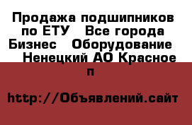 Продажа подшипников по ЕТУ - Все города Бизнес » Оборудование   . Ненецкий АО,Красное п.